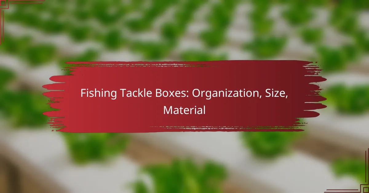 Fishing Tackle Boxes: Organization, Size, Material