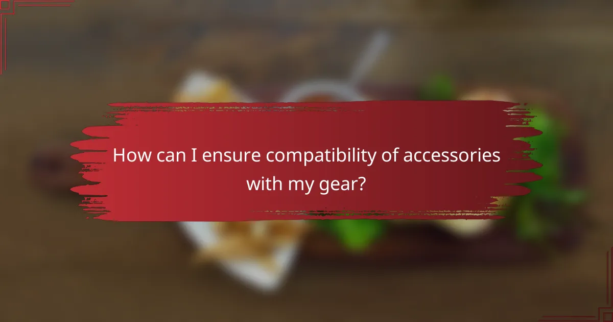 How can I ensure compatibility of accessories with my gear?