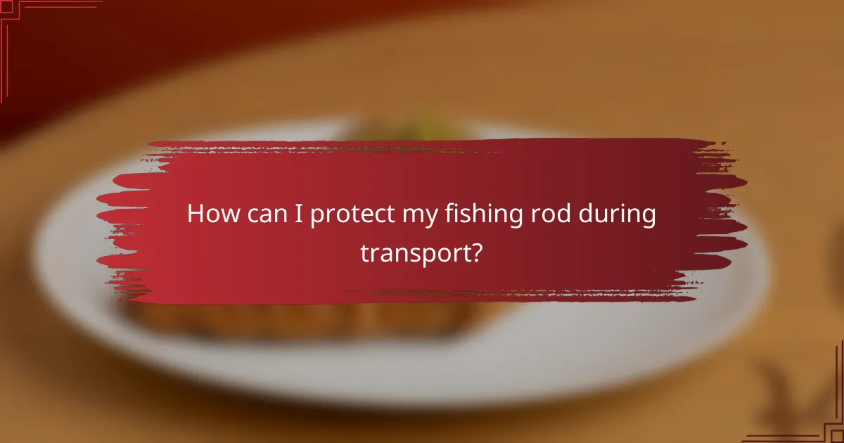 How can I protect my fishing rod during transport?