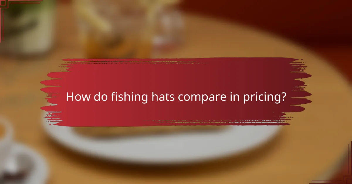 How do fishing hats compare in pricing?