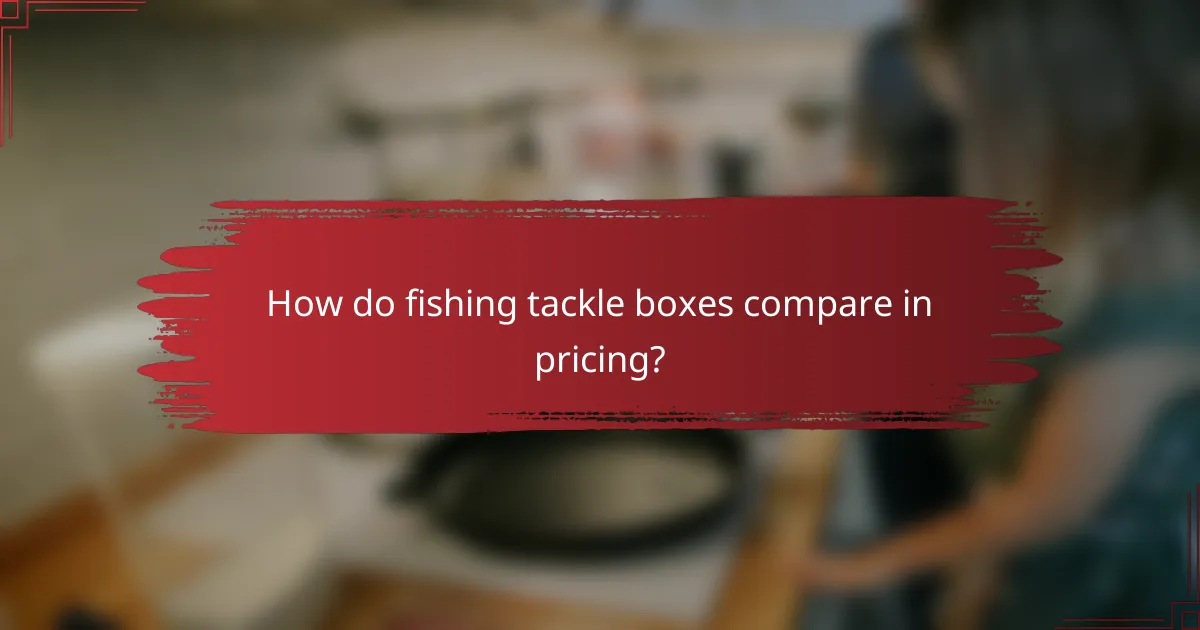 How do fishing tackle boxes compare in pricing?