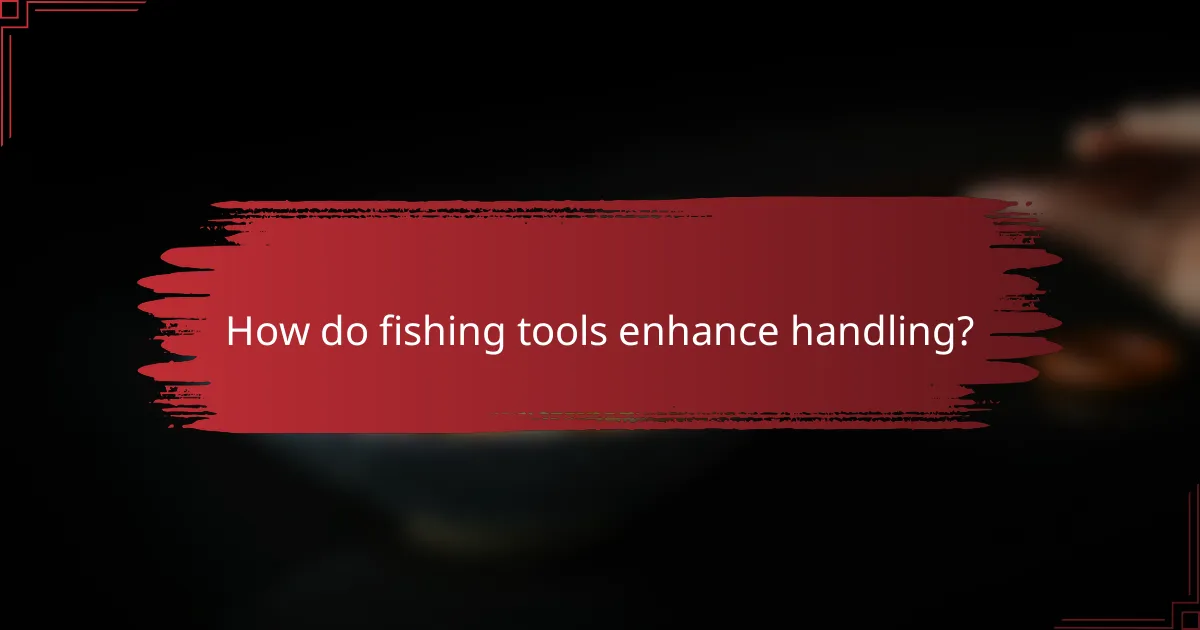 How do fishing tools enhance handling?