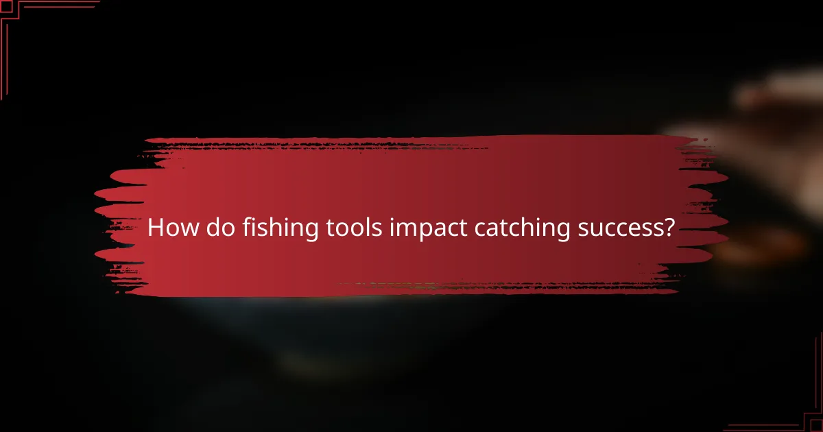 How do fishing tools impact catching success?
