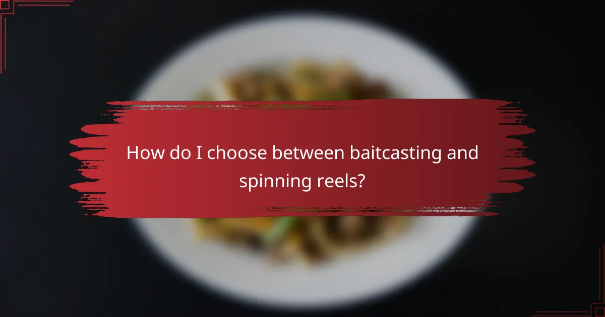 How do I choose between baitcasting and spinning reels?