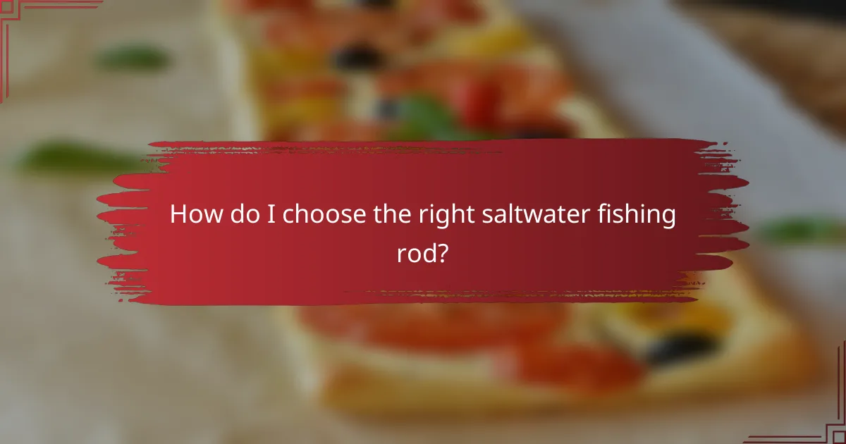 How do I choose the right saltwater fishing rod?