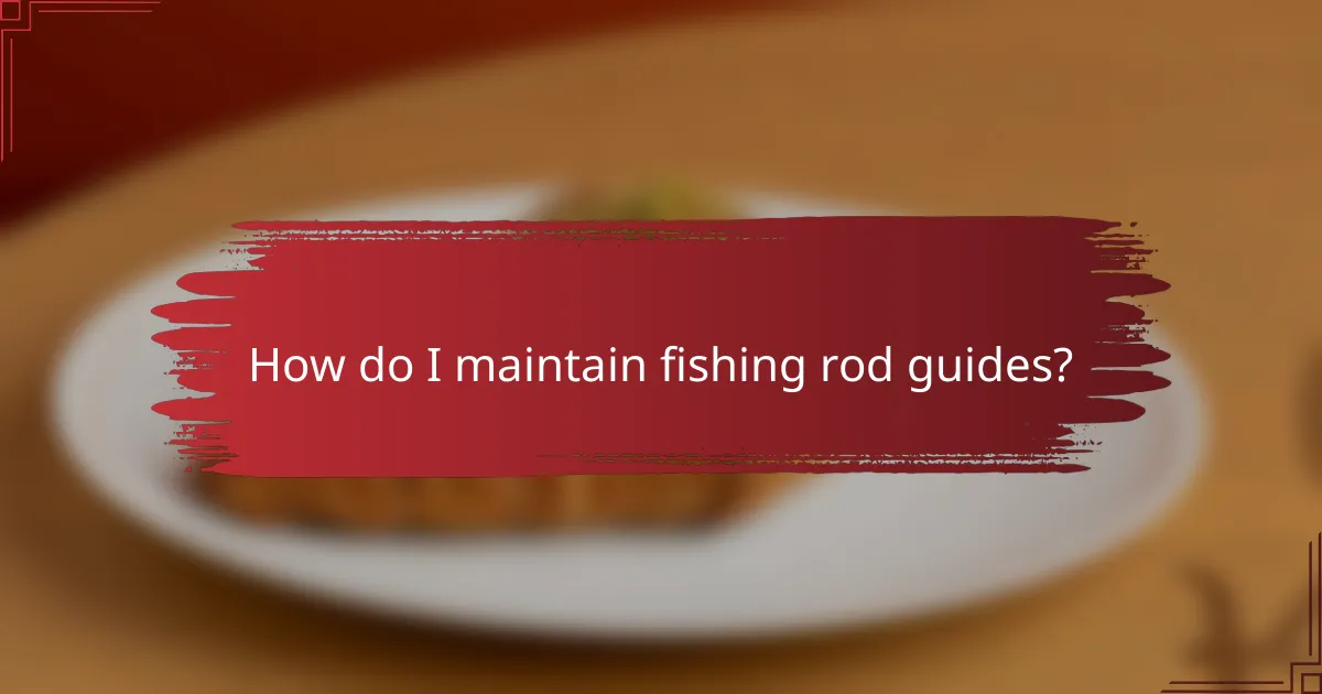 How do I maintain fishing rod guides?