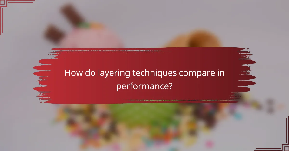 How do layering techniques compare in performance?