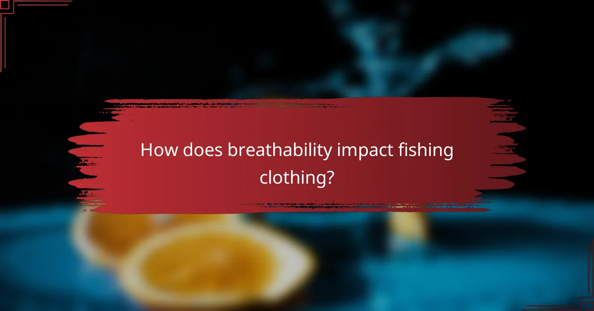 How does breathability impact fishing clothing?