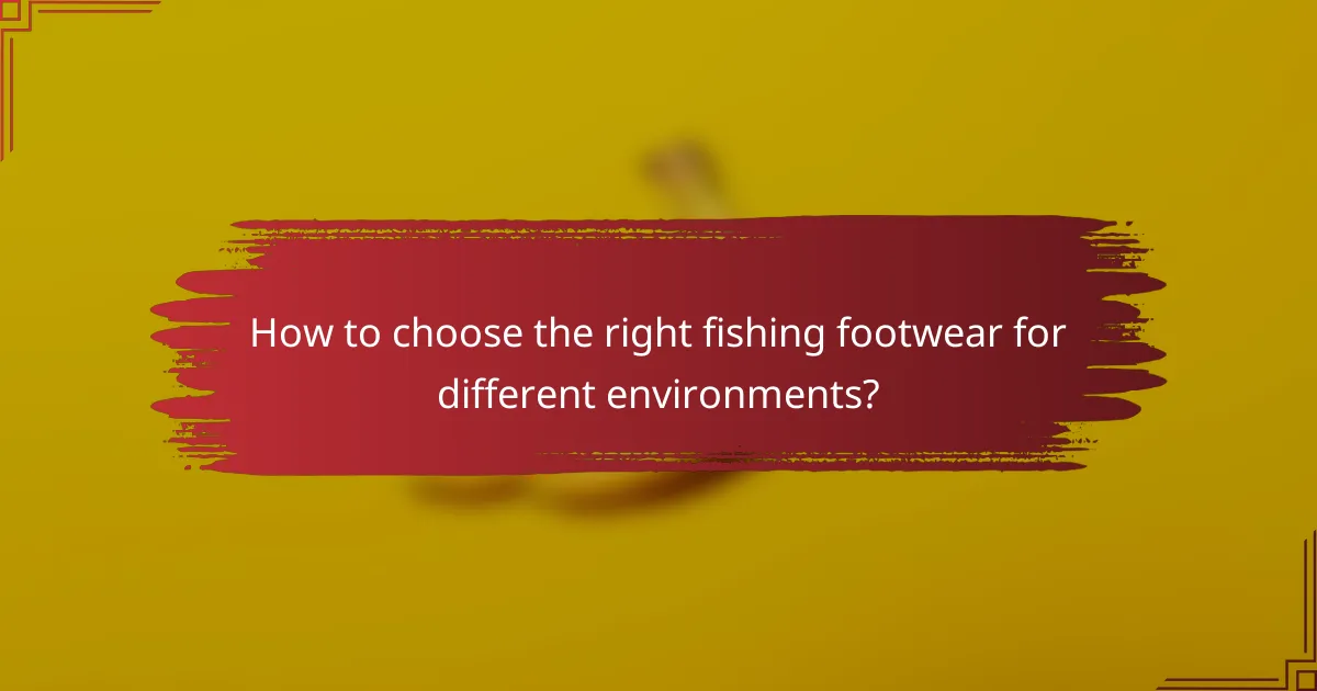 How to choose the right fishing footwear for different environments?
