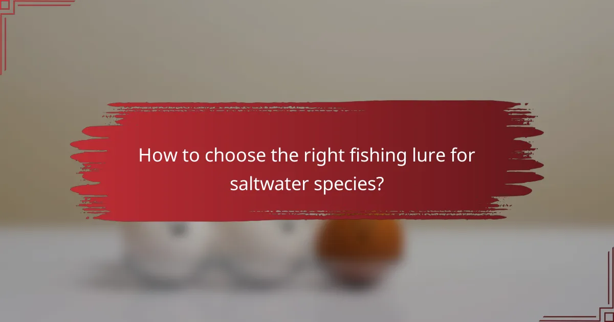 How to choose the right fishing lure for saltwater species?