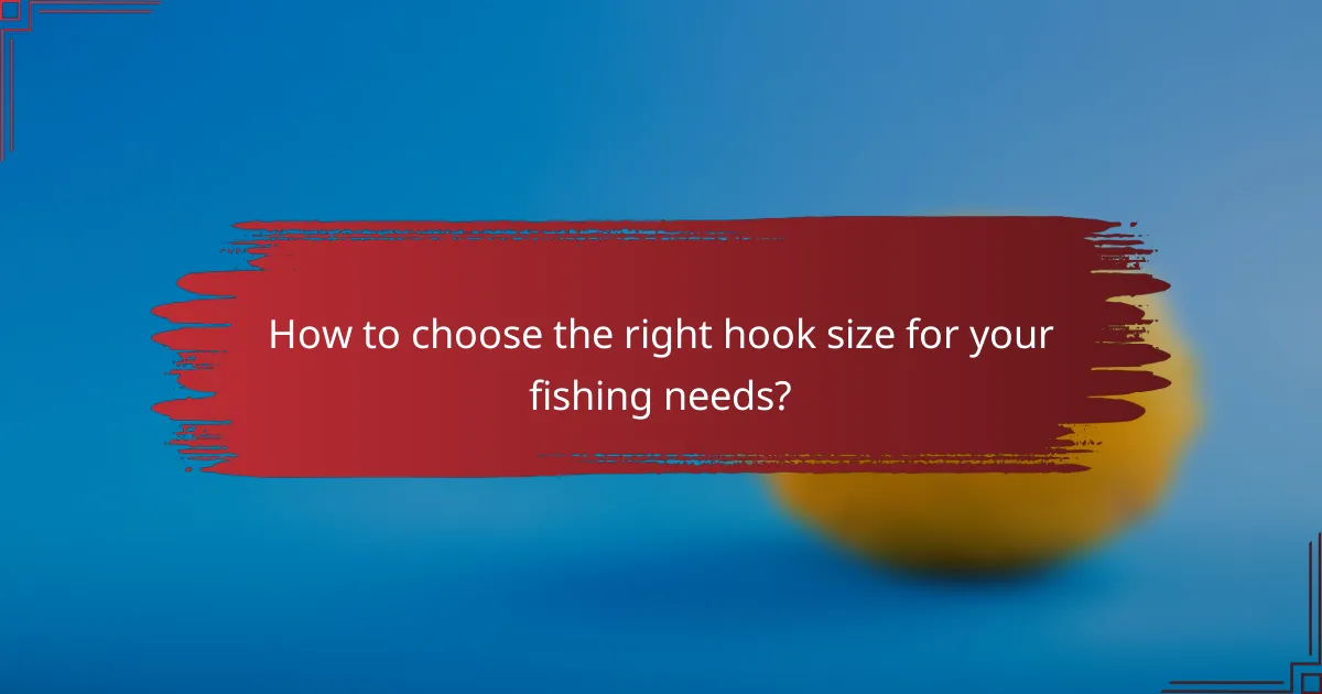 How to choose the right hook size for your fishing needs?