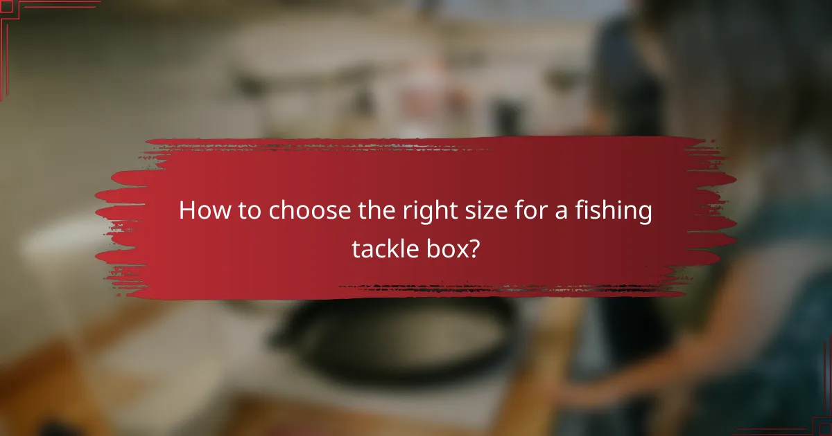How to choose the right size for a fishing tackle box?
