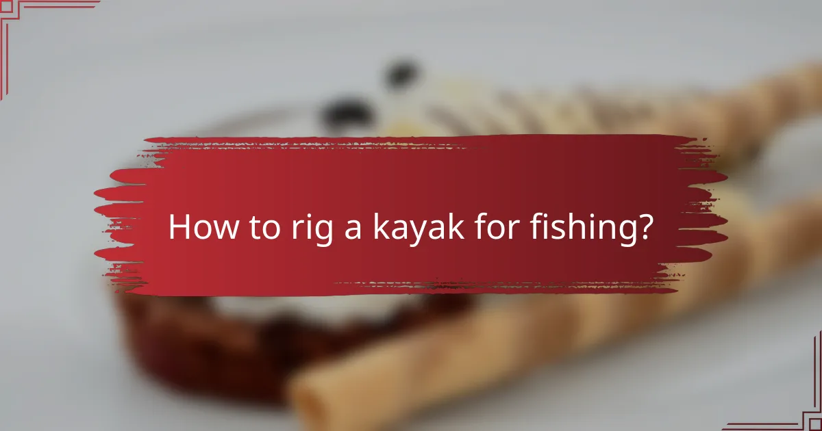 How to rig a kayak for fishing?