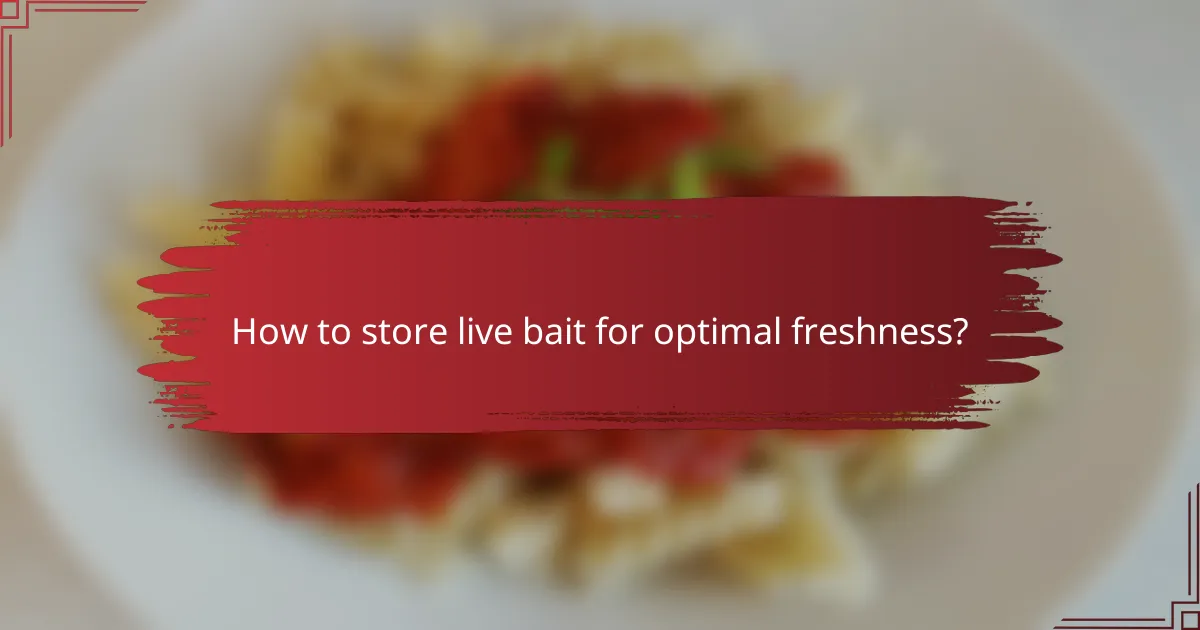 How to store live bait for optimal freshness?