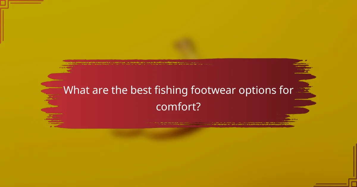 What are the best fishing footwear options for comfort?