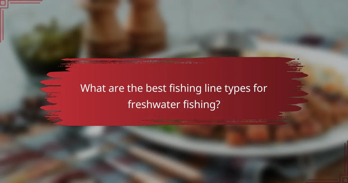 What are the best fishing line types for freshwater fishing?