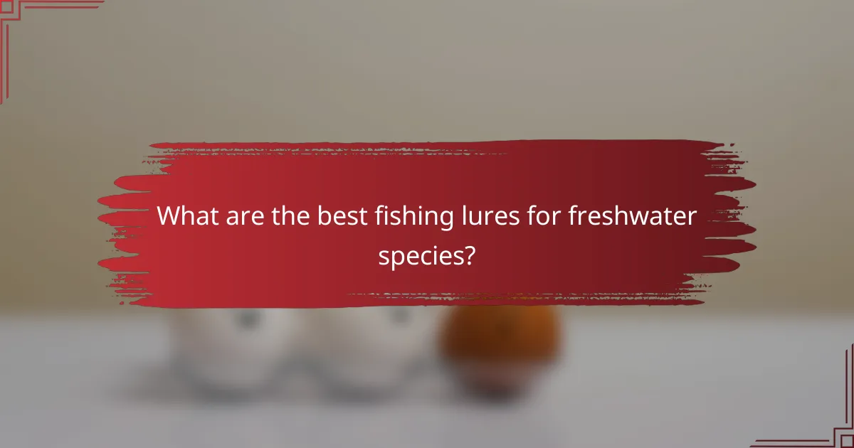 What are the best fishing lures for freshwater species?
