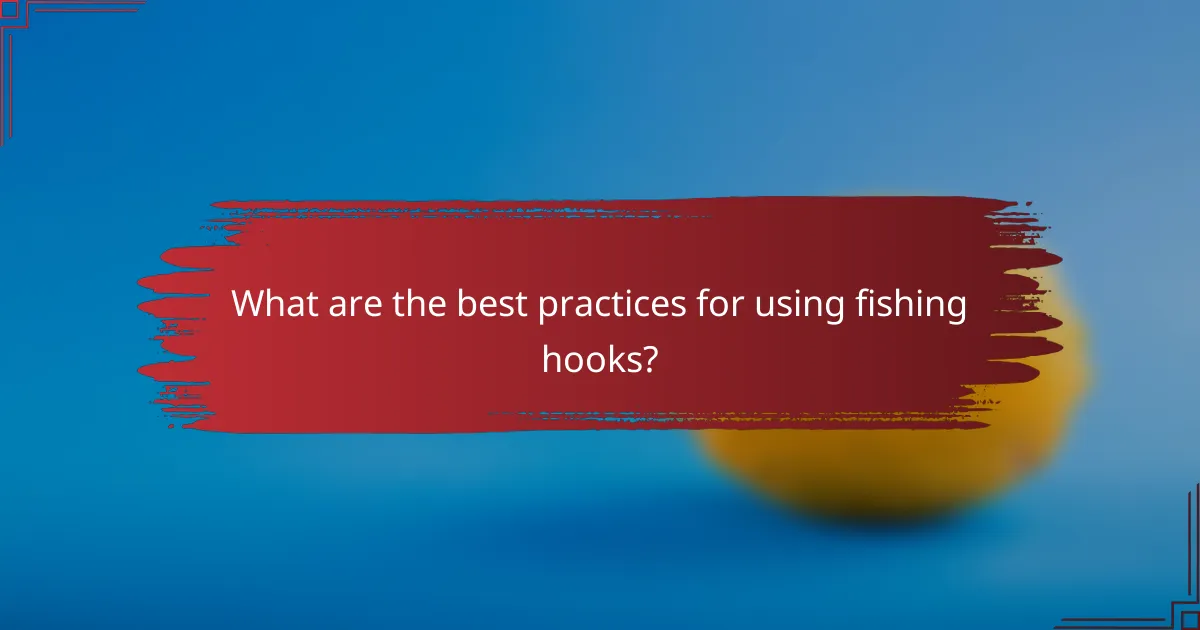 What are the best practices for using fishing hooks?