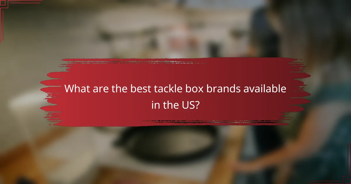 What are the best tackle box brands available in the US?