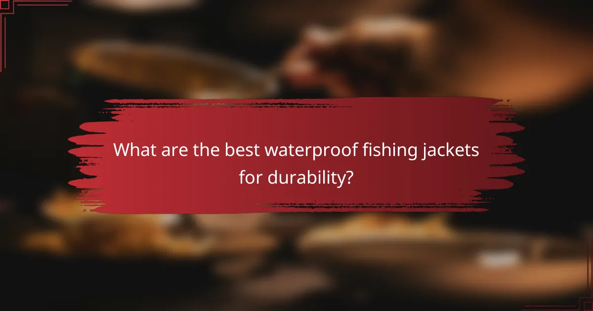 What are the best waterproof fishing jackets for durability?