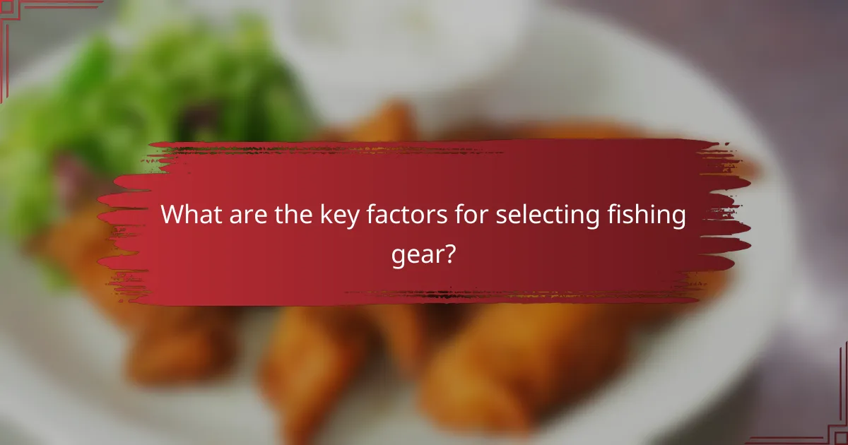 What are the key factors for selecting fishing gear?