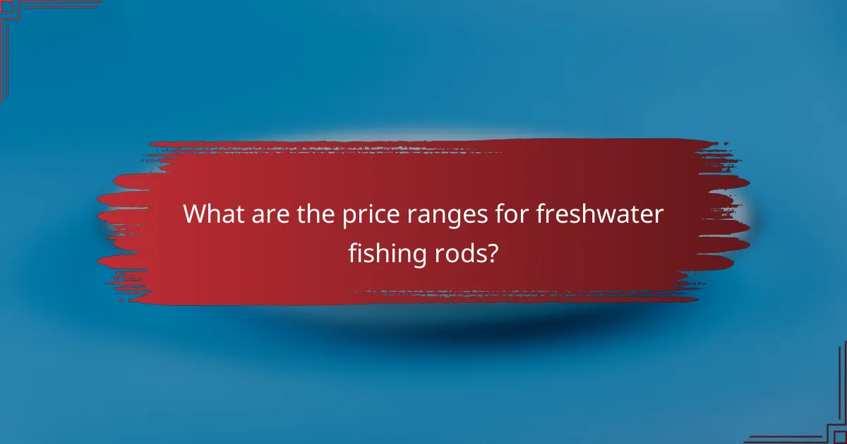 What are the price ranges for freshwater fishing rods?