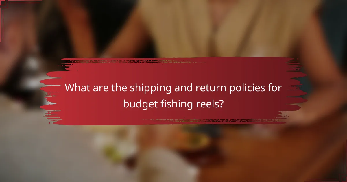 What are the shipping and return policies for budget fishing reels?