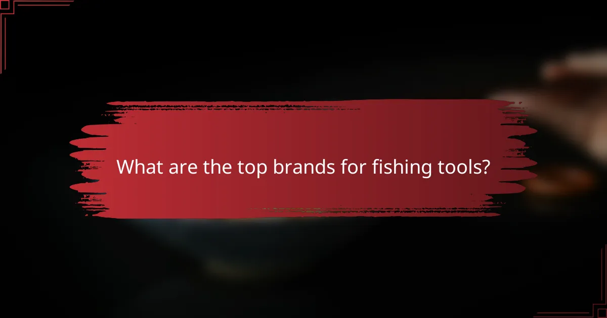 What are the top brands for fishing tools?