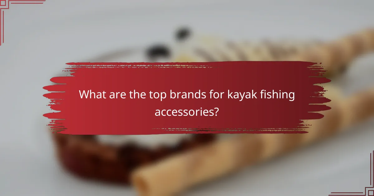 What are the top brands for kayak fishing accessories?