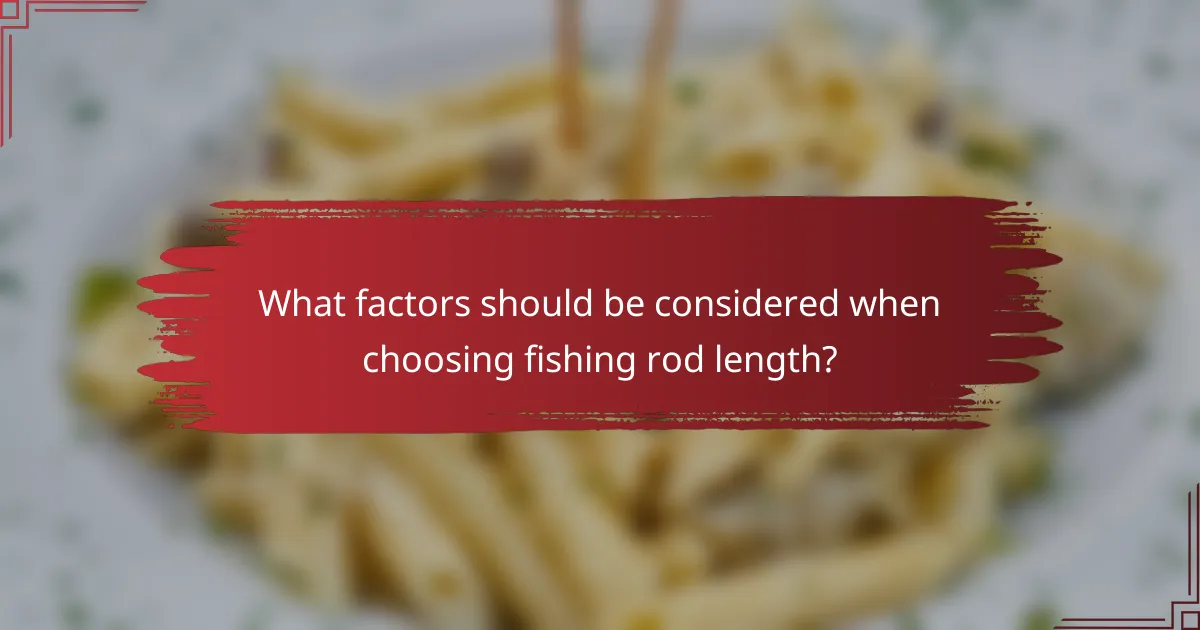 What factors should be considered when choosing fishing rod length?