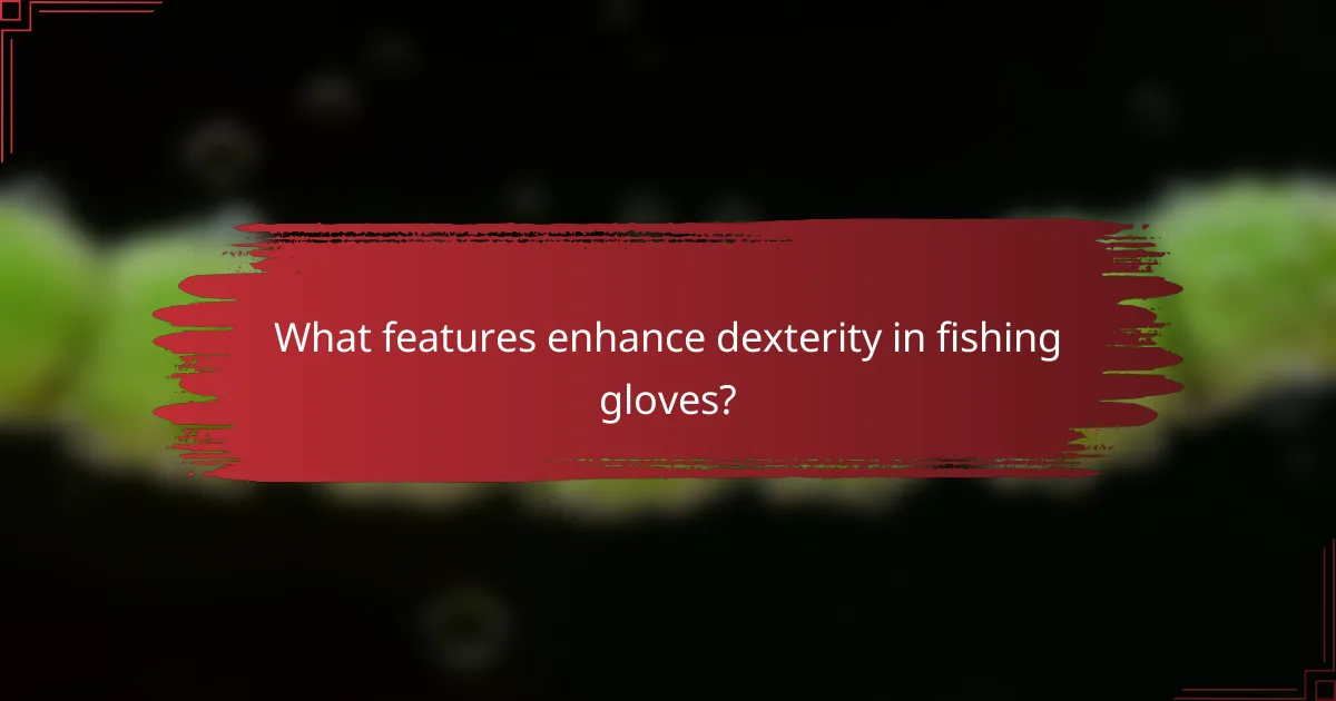 What features enhance dexterity in fishing gloves?