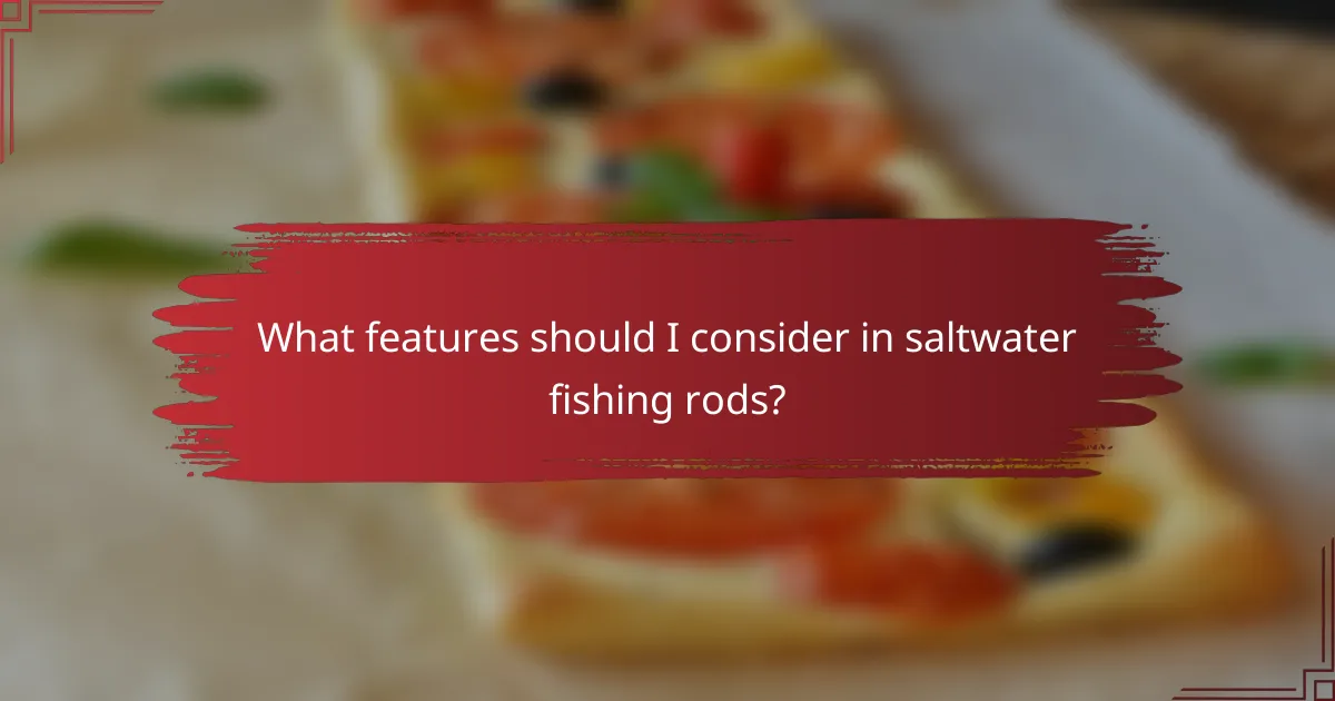 What features should I consider in saltwater fishing rods?