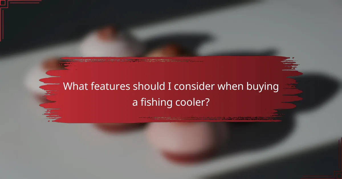 What features should I consider when buying a fishing cooler?