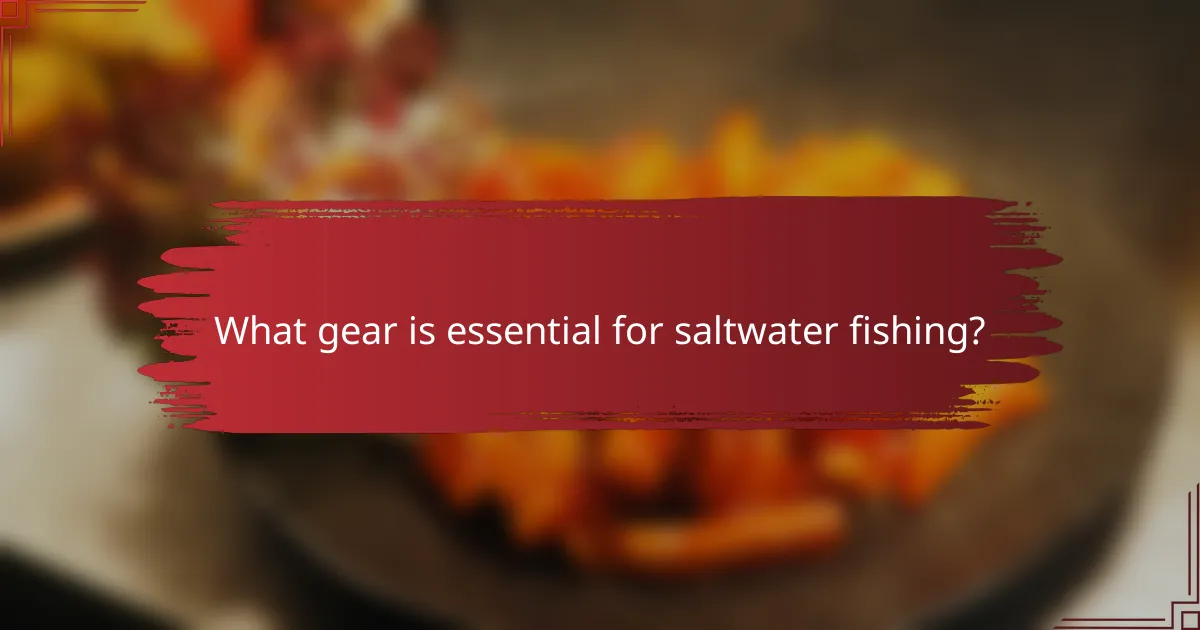 What gear is essential for saltwater fishing?