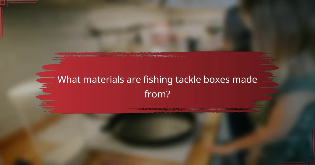 What materials are fishing tackle boxes made from?