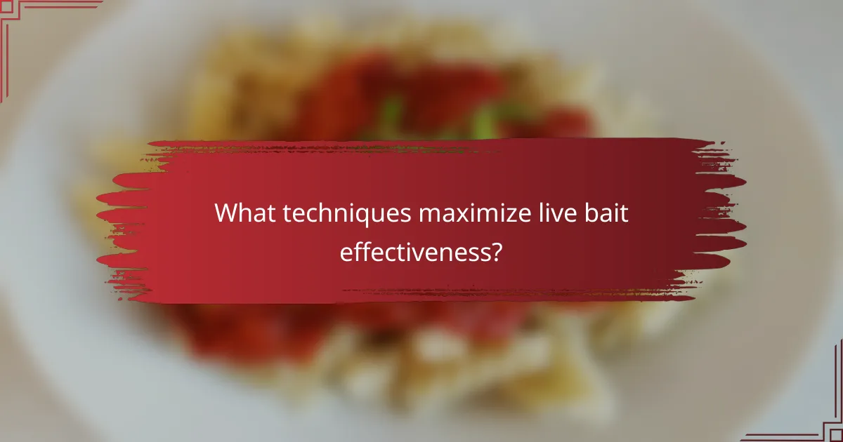 What techniques maximize live bait effectiveness?