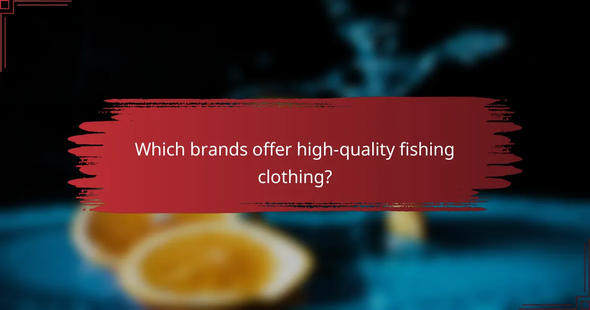 Which brands offer high-quality fishing clothing?